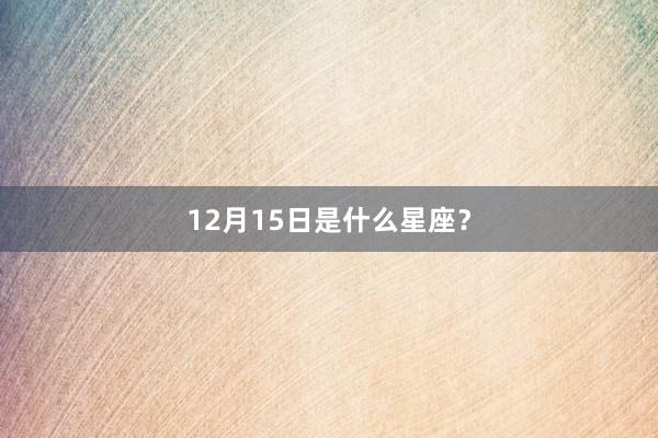 12月15日是什么星座？